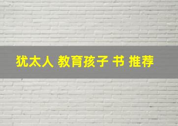 犹太人 教育孩子 书 推荐